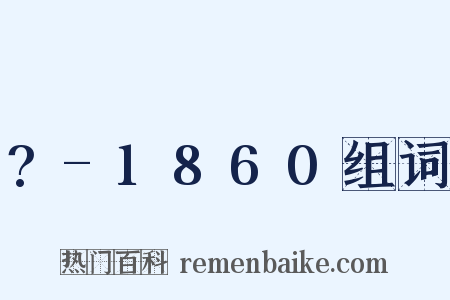 ?-1860组词是什么意思的图片